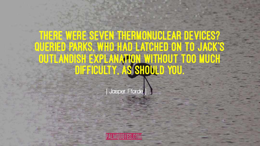 Jasper Fforde Quotes: There were seven thermonuclear devices?