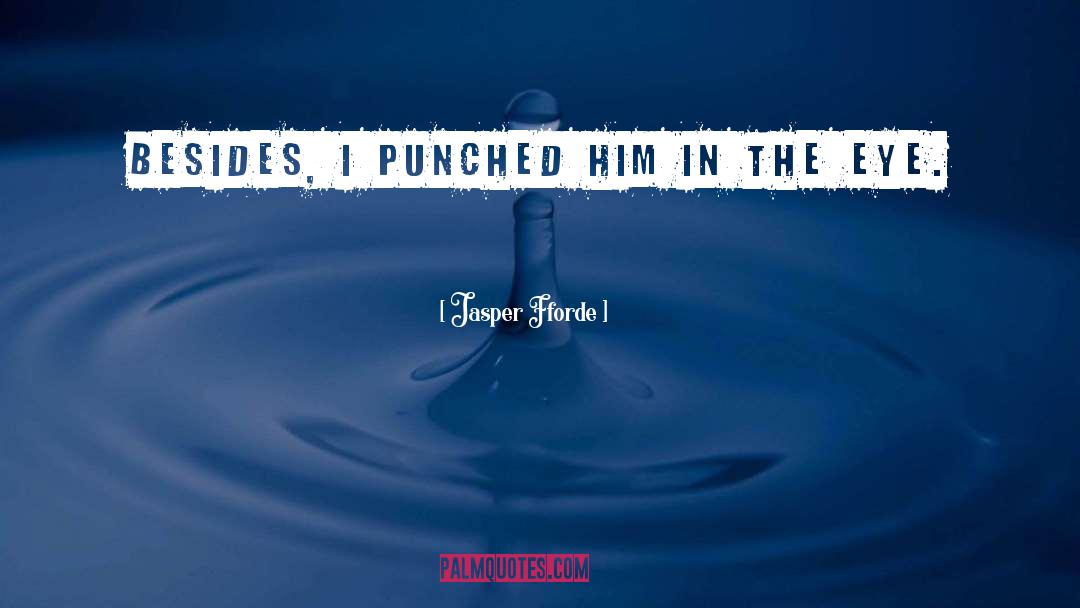 Jasper Fforde Quotes: Besides, I punched him in