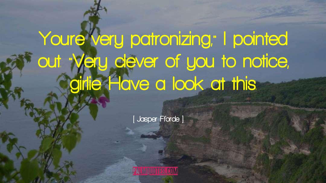 Jasper Fforde Quotes: You're very patronizing,