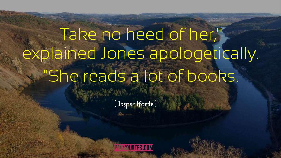 Jasper Fforde Quotes: Take no heed of her,