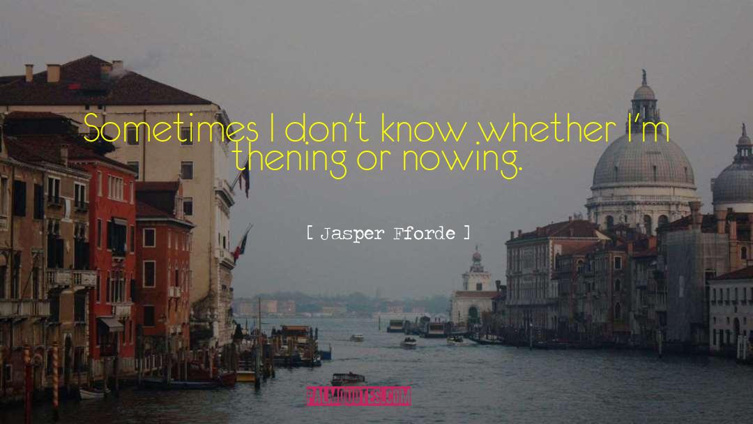 Jasper Fforde Quotes: Sometimes I don't know whether