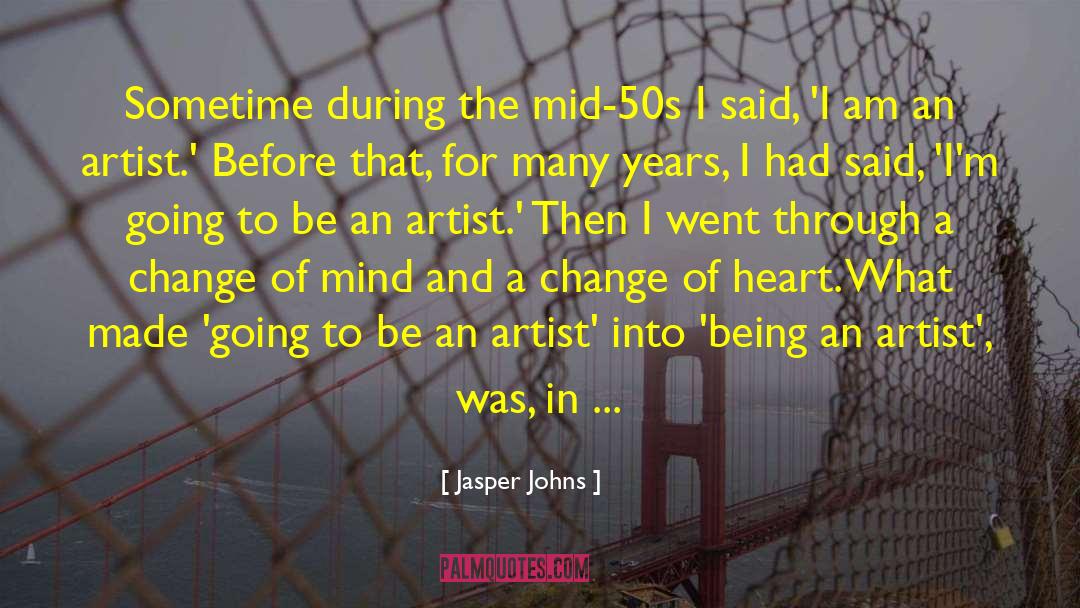 Jasper Johns Quotes: Sometime during the mid-50s I