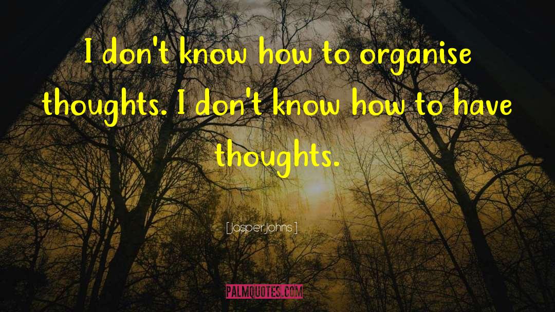 Jasper Johns Quotes: I don't know how to