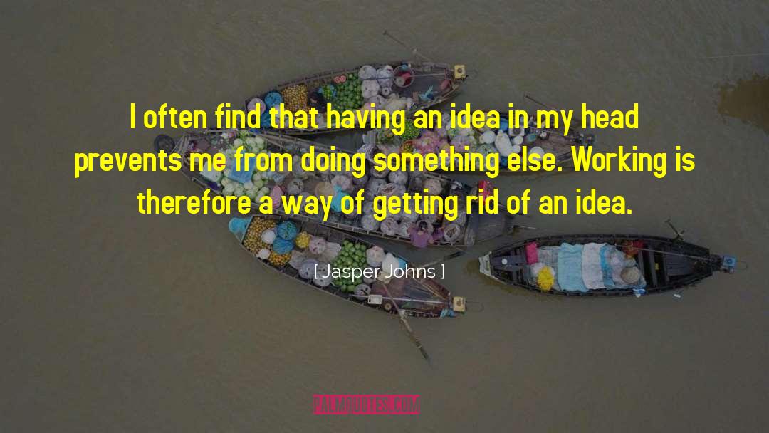Jasper Johns Quotes: I often find that having