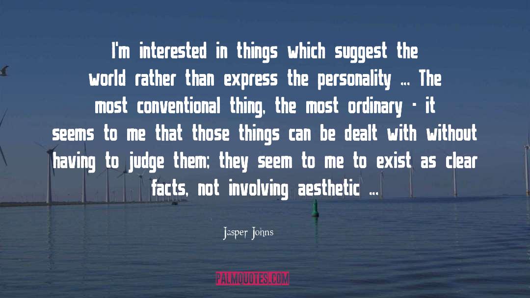 Jasper Johns Quotes: I'm interested in things which