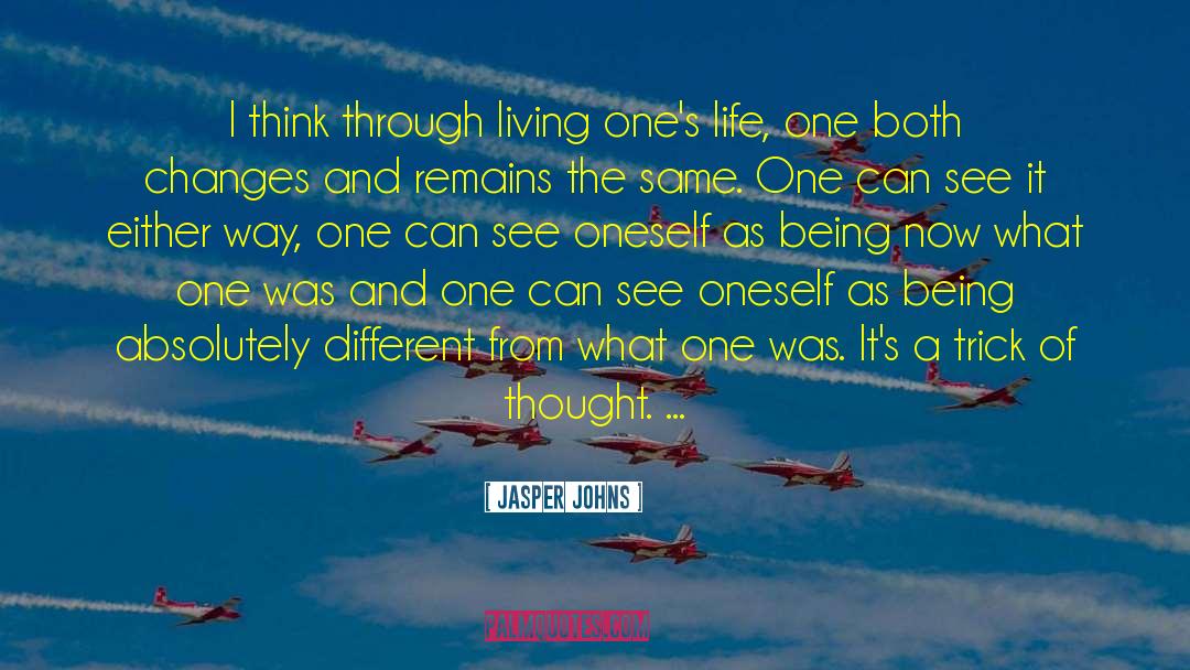 Jasper Johns Quotes: I think through living one's