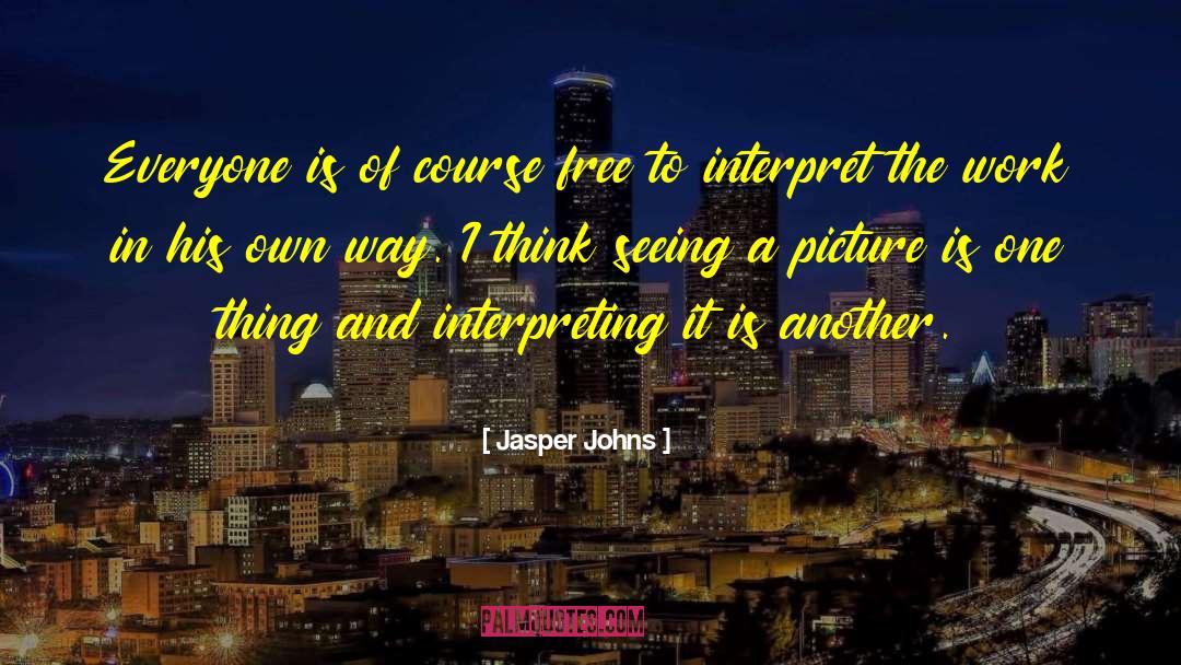 Jasper Johns Quotes: Everyone is of course free