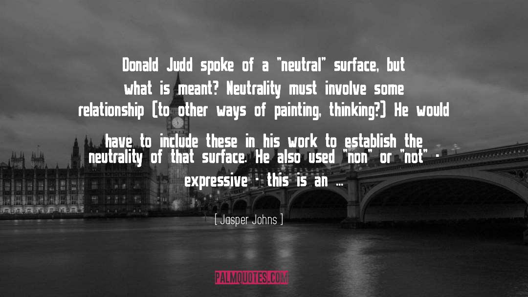 Jasper Johns Quotes: Donald Judd spoke of a