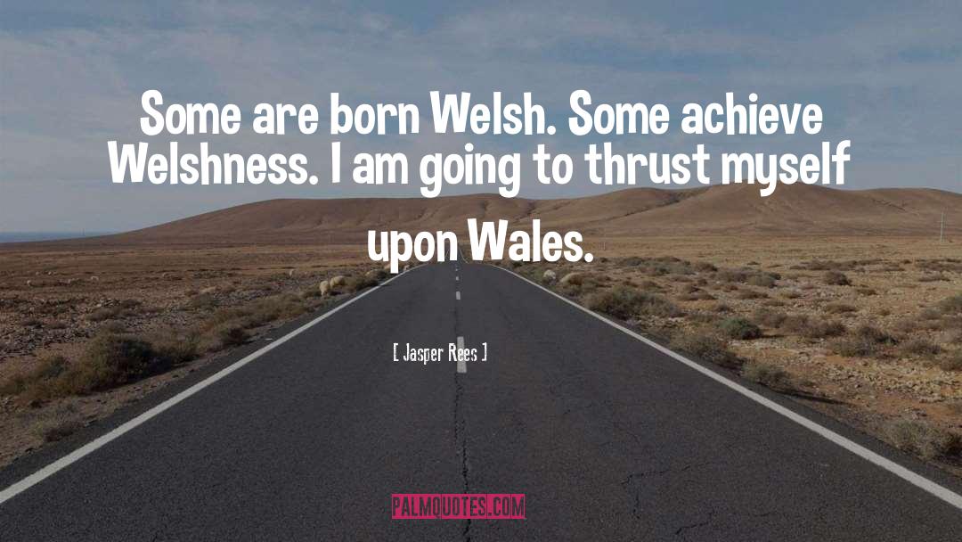 Jasper Rees Quotes: Some are born Welsh. Some