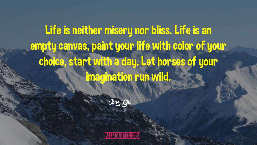 Jasz Gill Quotes: Life is neither misery nor
