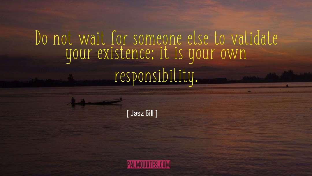 Jasz Gill Quotes: Do not wait for someone
