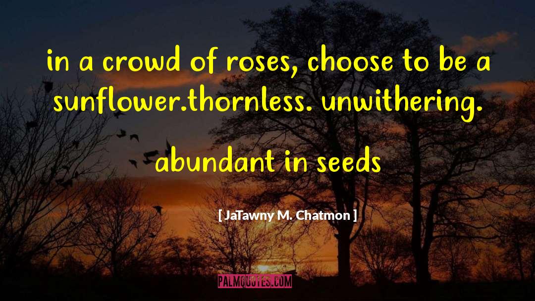 JaTawny M. Chatmon Quotes: in a crowd of roses,