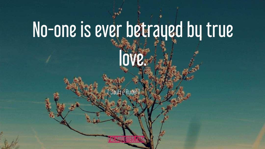 Jaufre Rudel Quotes: No-one is ever betrayed by