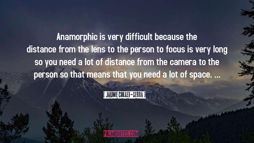 Jaume Collet-Serra Quotes: Anamorphic is very difficult because
