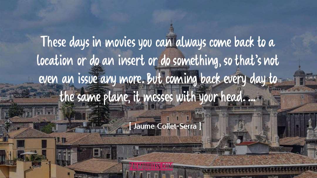 Jaume Collet-Serra Quotes: These days in movies you