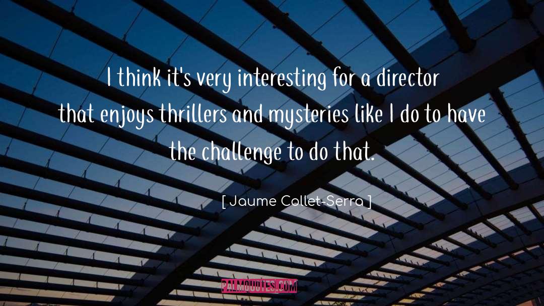 Jaume Collet-Serra Quotes: I think it's very interesting