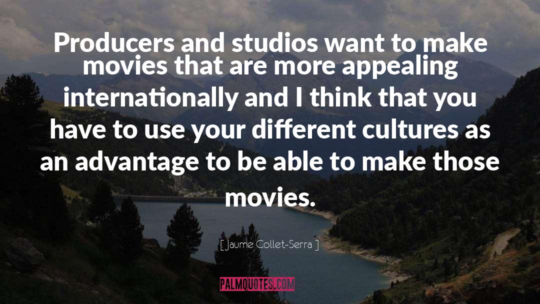 Jaume Collet-Serra Quotes: Producers and studios want to