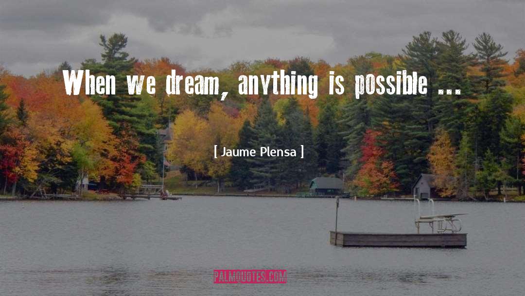 Jaume Plensa Quotes: When we dream, anything is
