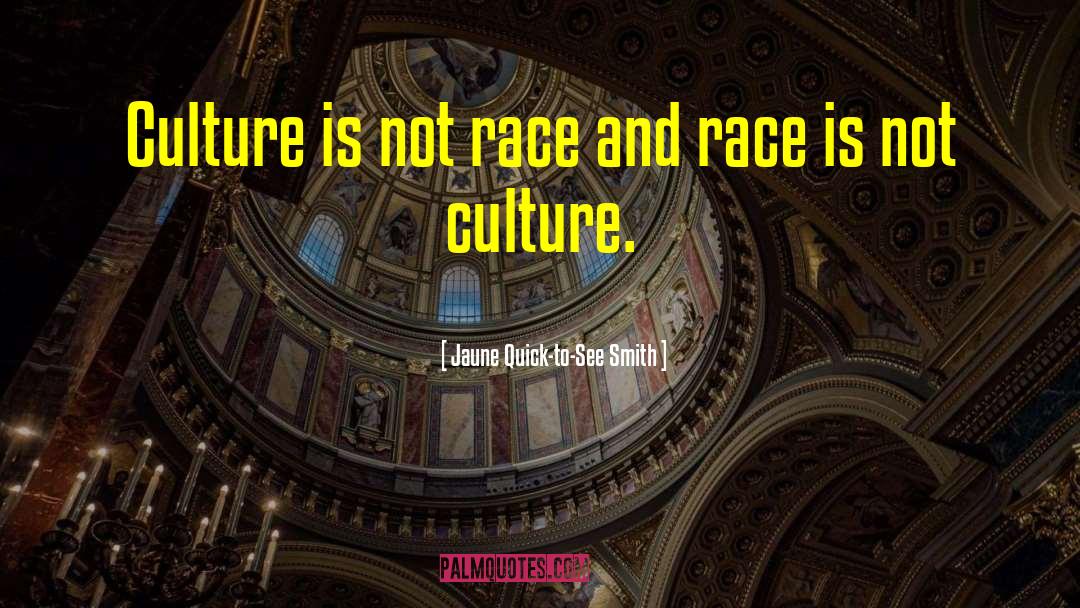 Jaune Quick-to-See Smith Quotes: Culture is not race and