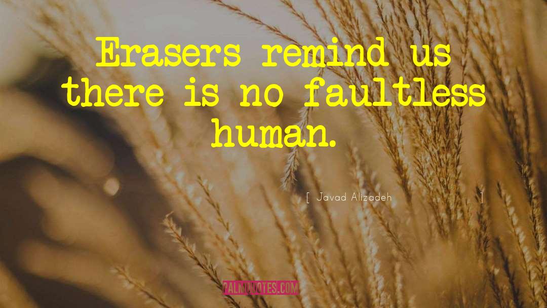 Javad Alizadeh Quotes: Erasers remind us there is