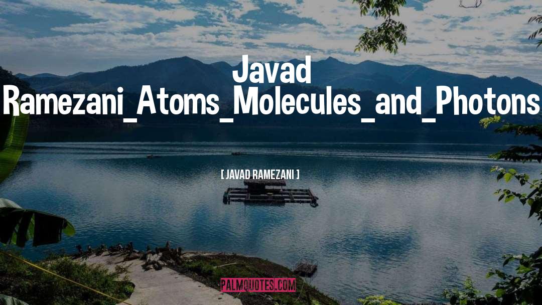 Javad Ramezani Quotes: Javad Ramezani_Atoms_Molecules_and_Photons