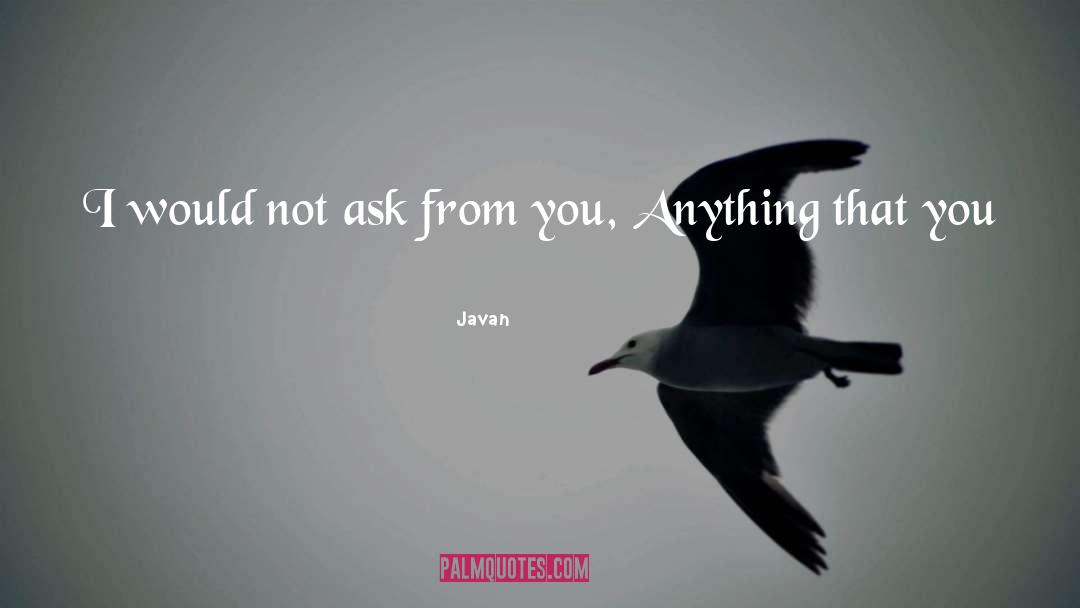 Javan Quotes: I would not ask from