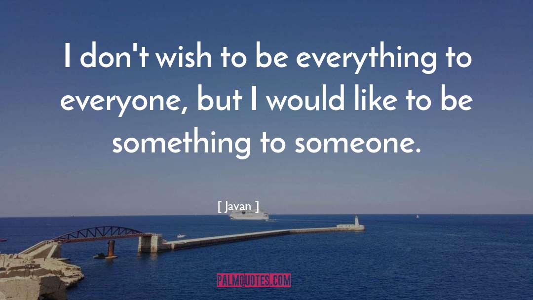 Javan Quotes: I don't wish to be