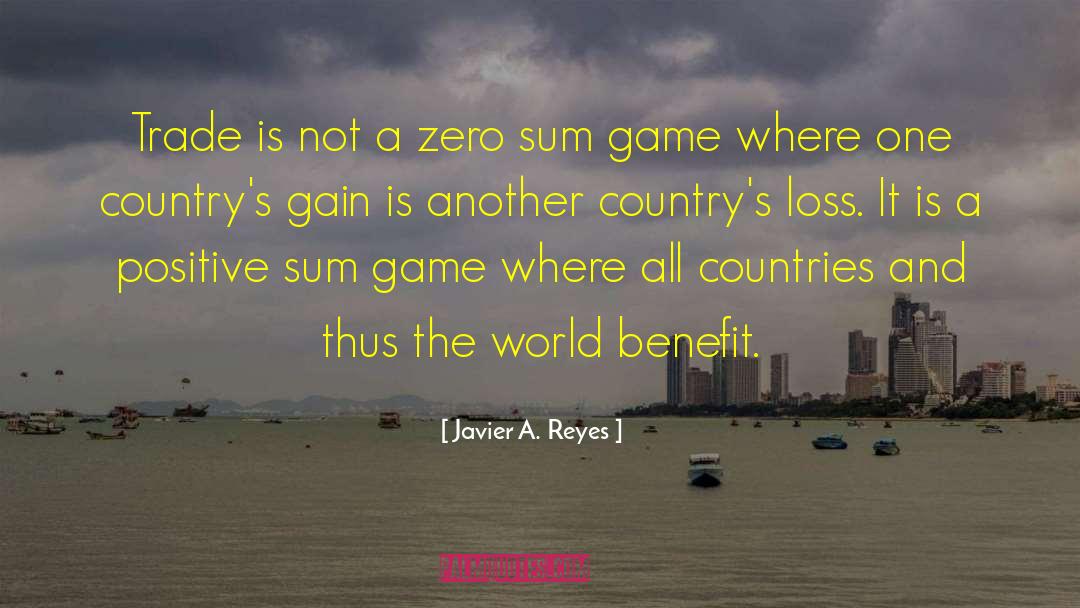 Javier A. Reyes Quotes: Trade is not a zero