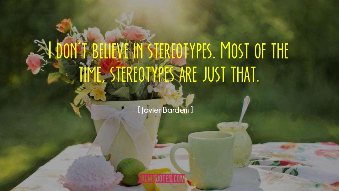 Javier Bardem Quotes: I don't believe in stereotypes.