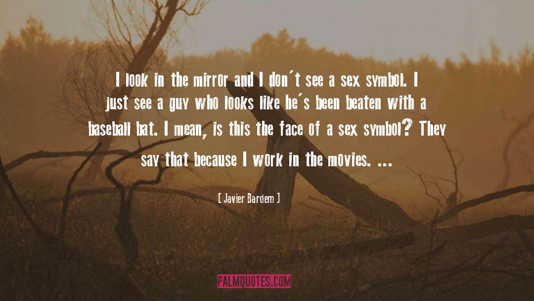 Javier Bardem Quotes: I look in the mirror