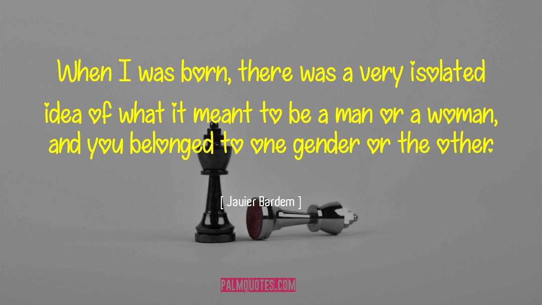 Javier Bardem Quotes: When I was born, there