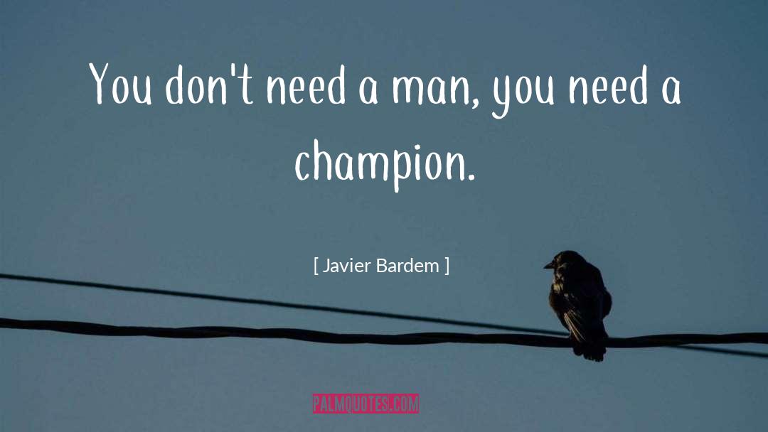Javier Bardem Quotes: You don't need a man,