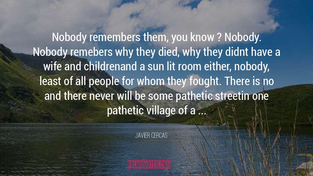 Javier Cercas Quotes: Nobody remembers them, you know