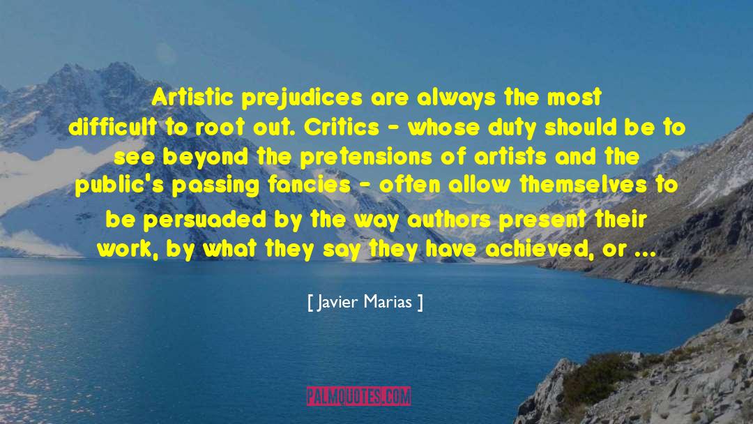 Javier Marias Quotes: Artistic prejudices are always the