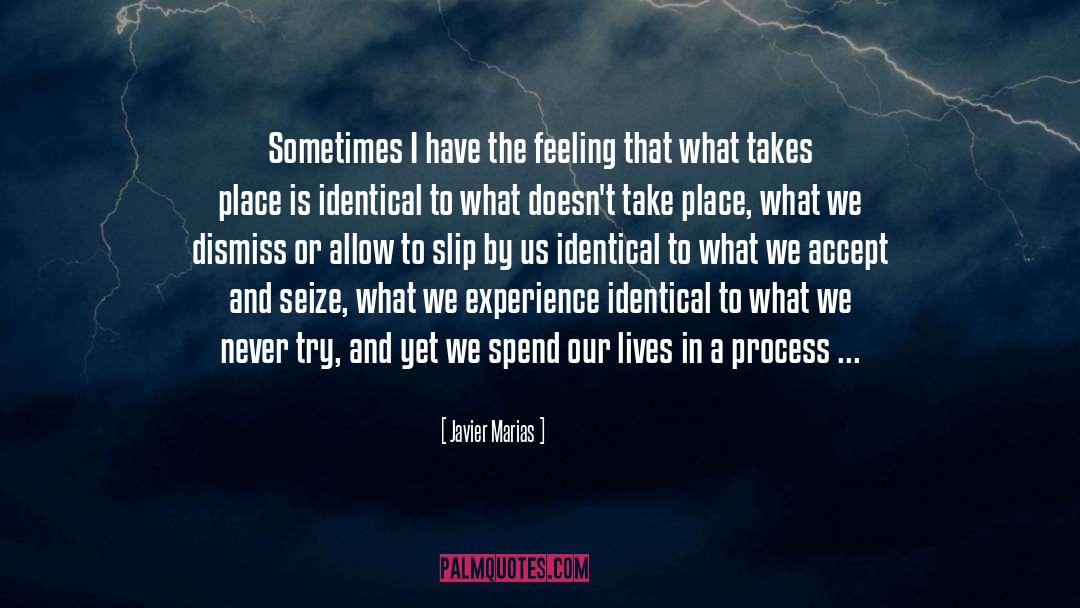 Javier Marias Quotes: Sometimes I have the feeling