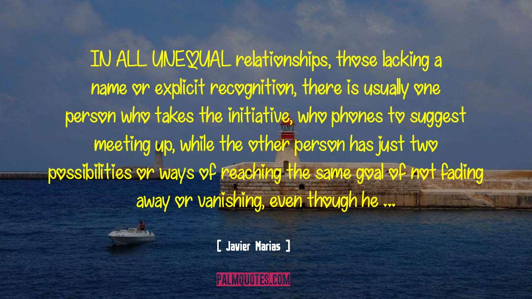 Javier Marias Quotes: IN ALL UNEQUAL relationships, those