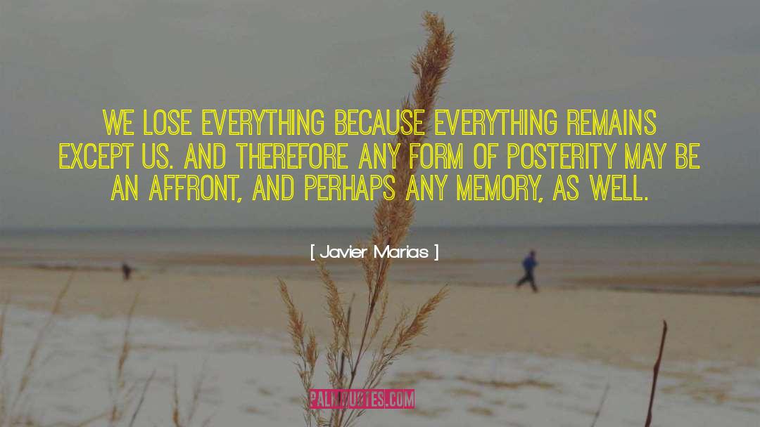 Javier Marias Quotes: We lose everything because everything