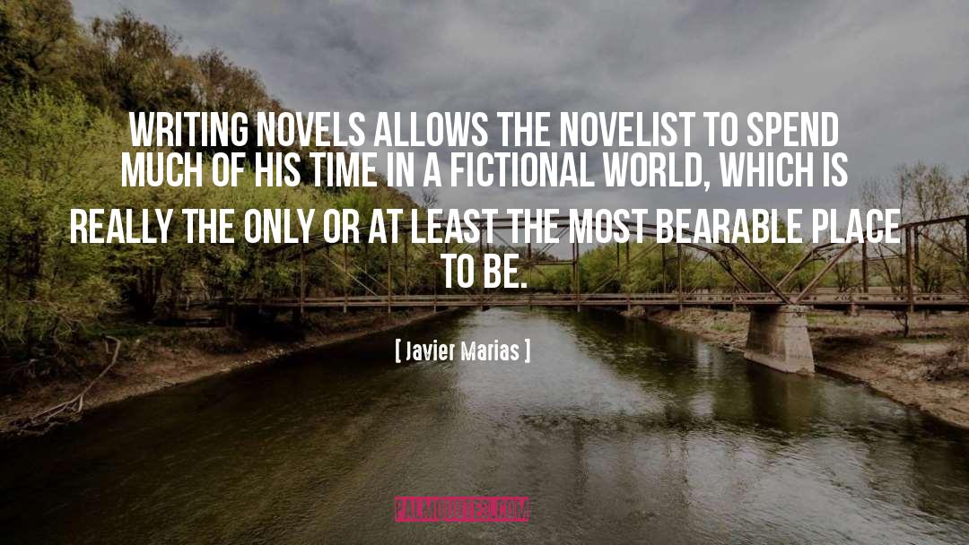 Javier Marias Quotes: Writing novels allows the novelist