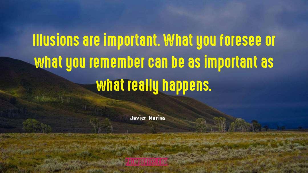 Javier Marias Quotes: Illusions are important. What you