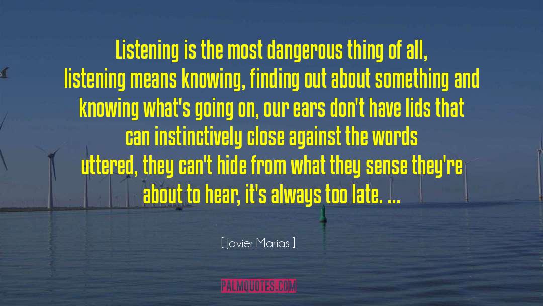 Javier Marias Quotes: Listening is the most dangerous