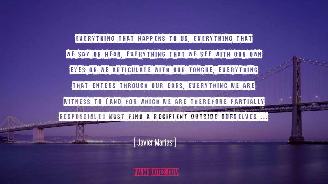 Javier Marias Quotes: Everything that happens to us,