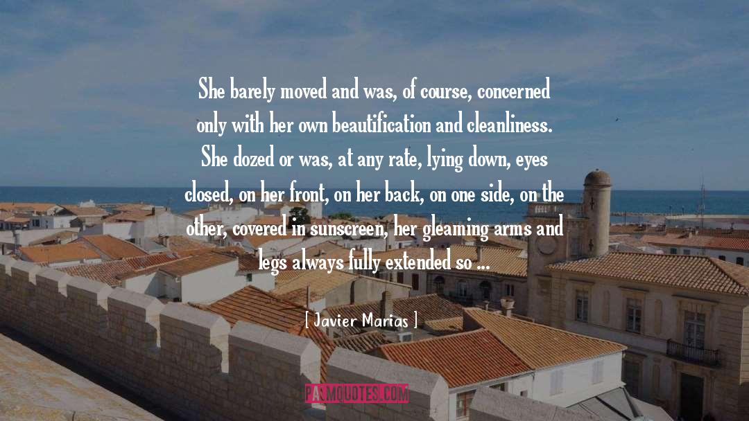 Javier Marias Quotes: She barely moved and was,