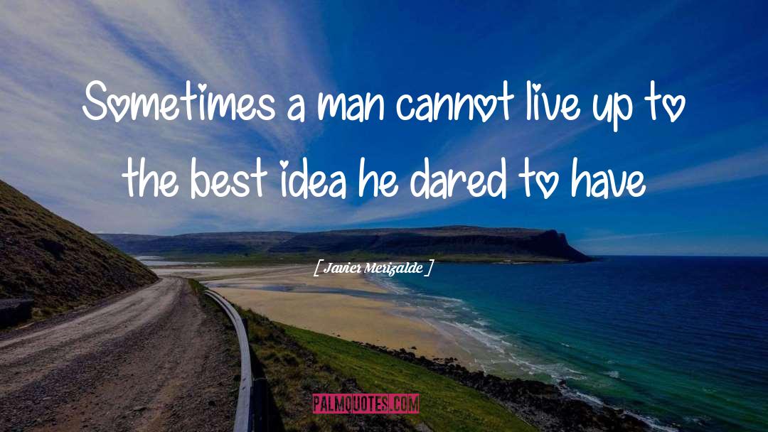 Javier Merizalde Quotes: Sometimes a man cannot live