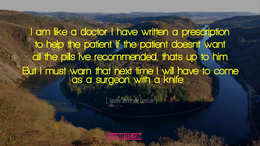 Javier Perez De Cuellar Quotes: I am like a doctor.