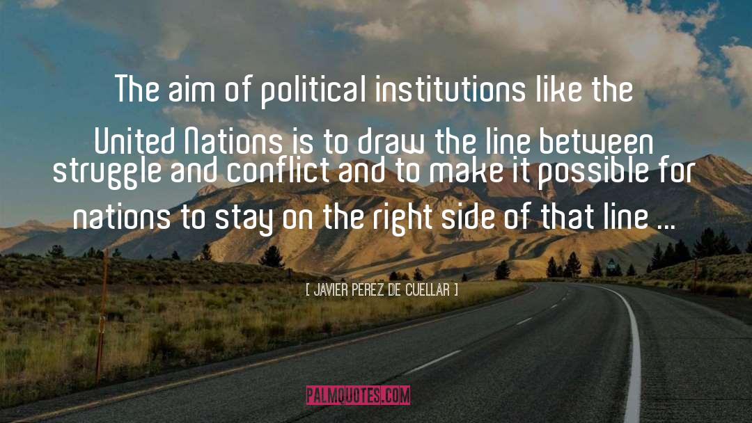 Javier Perez De Cuellar Quotes: The aim of political institutions