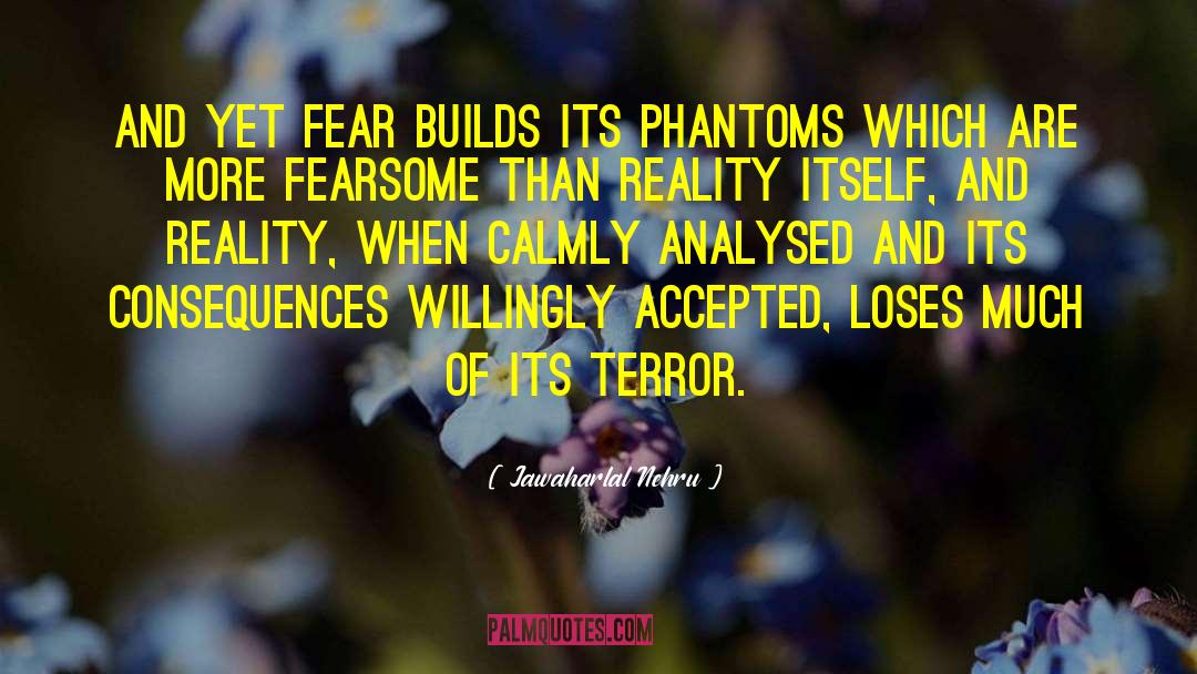 Jawaharlal Nehru Quotes: And yet fear builds its