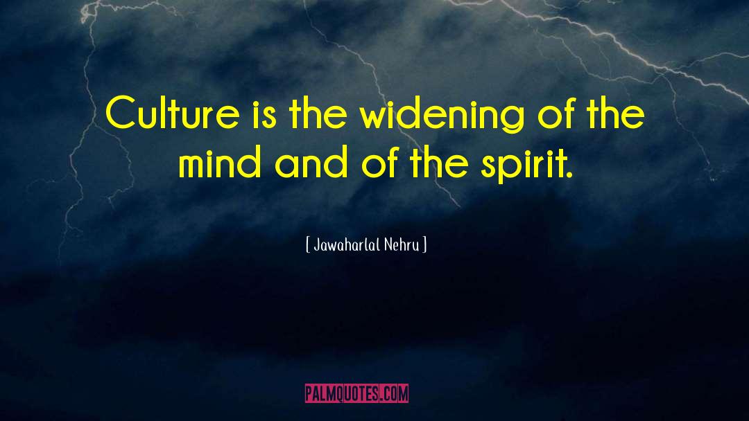 Jawaharlal Nehru Quotes: Culture is the widening of