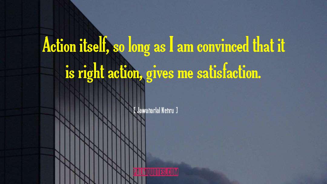 Jawaharlal Nehru Quotes: Action itself, so long as