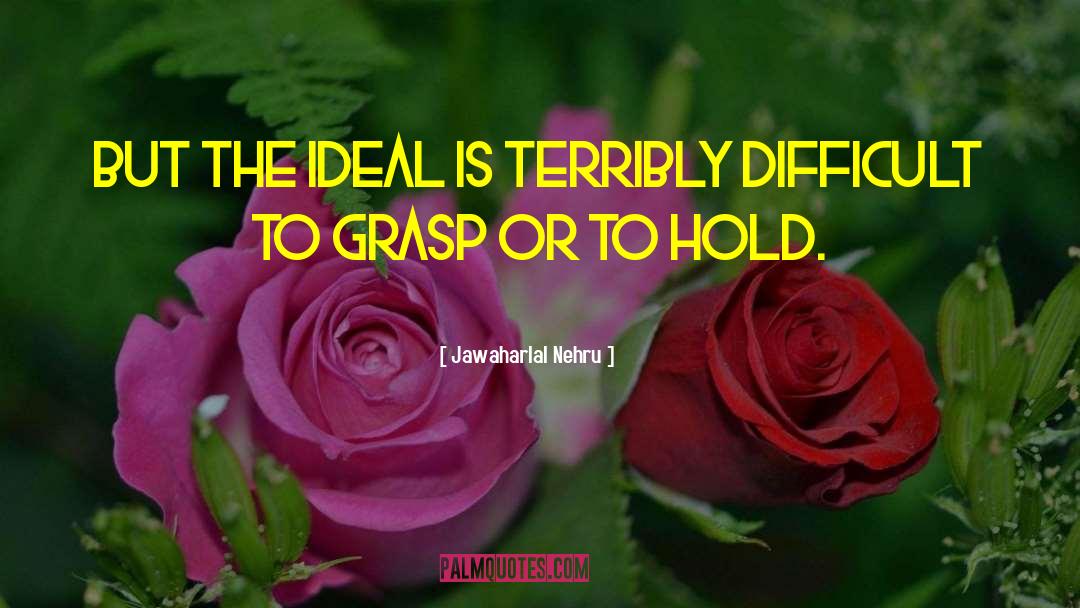 Jawaharlal Nehru Quotes: But the ideal is terribly