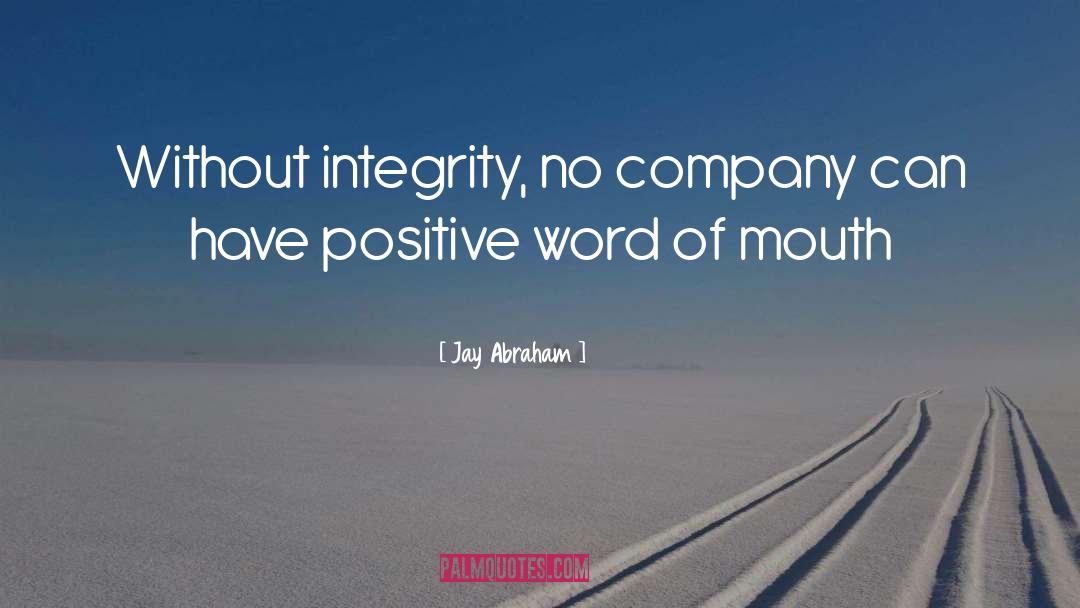 Jay Abraham Quotes: Without integrity, no company can